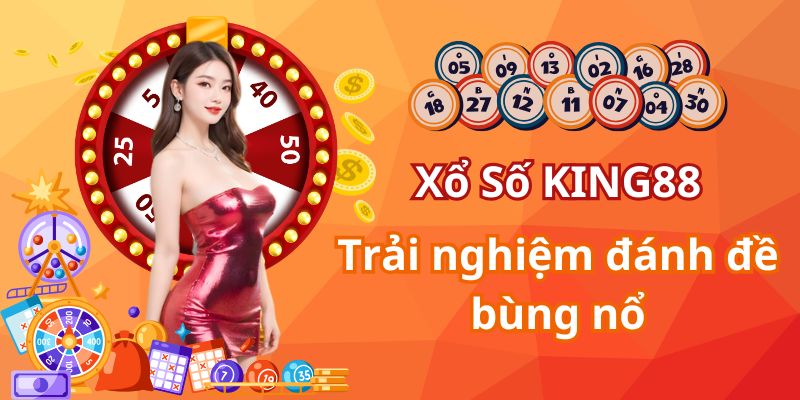 Xổ số KING88 - Trải nghiệm thử vận may rinh ngay thưởng khủng